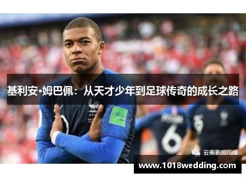 基利安·姆巴佩：从天才少年到足球传奇的成长之路