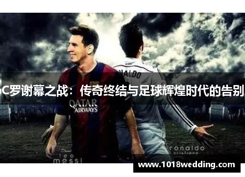 C罗谢幕之战：传奇终结与足球辉煌时代的告别
