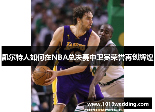 凯尔特人如何在NBA总决赛中卫冕荣誉再创辉煌