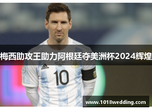 梅西助攻王助力阿根廷夺美洲杯2024辉煌