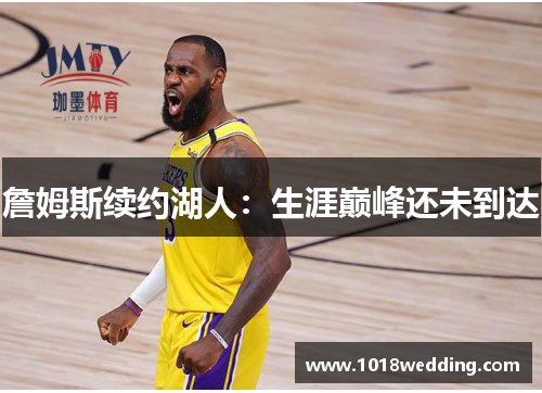 詹姆斯续约湖人：生涯巅峰还未到达