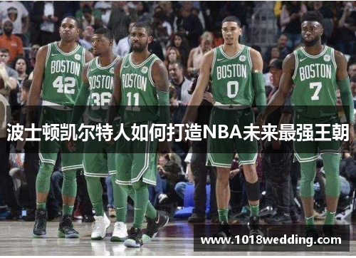 波士顿凯尔特人如何打造NBA未来最强王朝