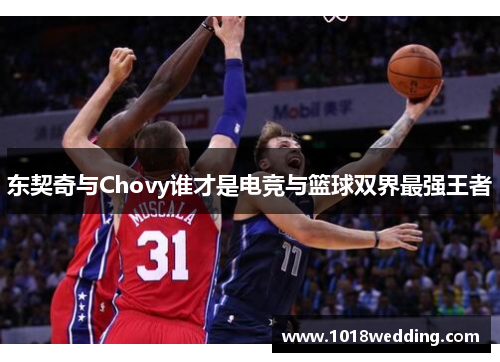 东契奇与Chovy谁才是电竞与篮球双界最强王者