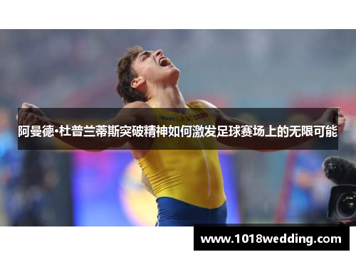 阿曼德·杜普兰蒂斯突破精神如何激发足球赛场上的无限可能