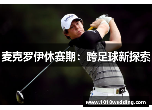 麦克罗伊休赛期：跨足球新探索