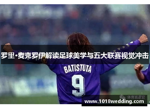 罗里·麦克罗伊解读足球美学与五大联赛视觉冲击